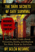 The Dark Secrets of SHTF Survival: The Brutal Truth About Violence, Death, & Mayhem You Must Know to Survive - Paperback