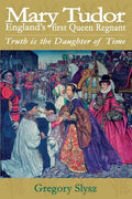 Mary Tudor, England's first Queen Regnant. Truth is the Daughter of Time - Paperback