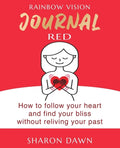 Rainbow Vision Journal RED: How to follow your heart and find your bliss without reliving past - Paperback