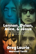 Lennon, Dylan, Alice, and Jesus: The Spiritual Biography of Rock and Roll - Hardcover