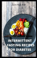 Intermittent Fasting Recipes for Diabetes: 90 Intermittent Fasting Recipes to Mange Diabetes, Weight Loss Plus Meal Plan for Good Living - Paperback