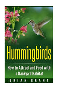 Hummingbirds: How to Attract and Feed with a Backyard Habitat - Paperback