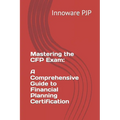 Mastering the CFP Exam: A Comprehensive Guide to Financial Planning Certification - Paperback