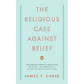 The Religious Case Against Belief - Paperback