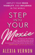 Step Into Your Moxie: Amplify Your Voice, Visibility, and Influence in the World - Paperback