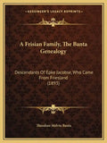 A Frisian Family, the Banta Genealogy: Descendants of Epke Jacobse, Who Came from Friesland (1893) - Paperback