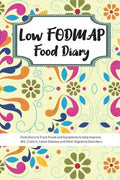 Low FODMAP Food Diary: Daily Diary to Track Foods and Symptoms to Help Improve IBS, Crohn's, Celiac Disease and Other Digestive Disorders - Paperback