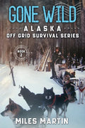 Gone Wild: The Alaska Off Grid Survival Series - Paperback