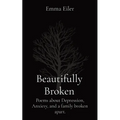 Beautifully Broken: Poems about Depression, Anxiety, and a family broken apart. - Paperback