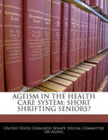 Ageism in the Health Care System: Short Shrifting Seniors? - Paperback