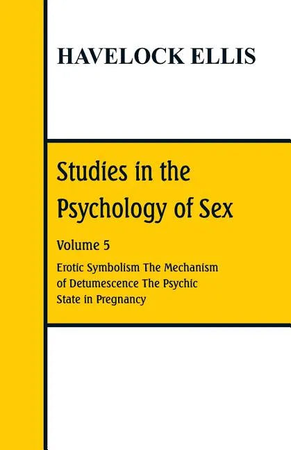 Studies in the Psychology of Sex: Volume 5 Erotic Symbolism; The Mechanism of Detumescence; The Psychic State in Pregnancy - Paperback