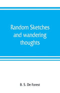 Random sketches and wandering thoughts, or, What I saw in camp, on the march, the bivouac, the battle field and hospital, while with the army in Virgi - Paperback