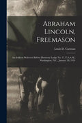 Abraham Lincoln, Freemason: An Address Delivered Before Harmony Lodge No. 17, F.A.A.M., Washington, D.C., January 28, 1914 - Paperback