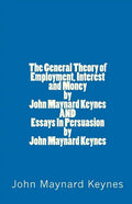 The General Theory of Employment, Interest and Money by John Maynard Keynes AND Essays In Persuasion by John Maynard Keynes - Paperback