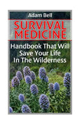 Survival Medicine: Handbook That Will Save Your Life In The Wilderness: (Prepper's Guide, Survival Guide, Alternative Medicine, Emergency - Paperback
