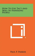 How To Use Tact And Skill In Handling People - Hardcover