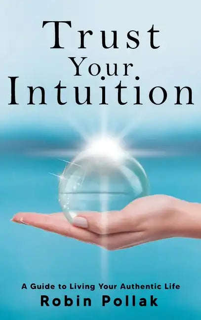 Trust Your Intuition: A Guide to Living Your Authentic Life - Hardcover