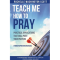 Teach Me How To Pray: Practical Applications That Will Pivot Your Prayers - Paperback