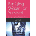Purifying Water for Survival: Everything You Need to Know - Paperback