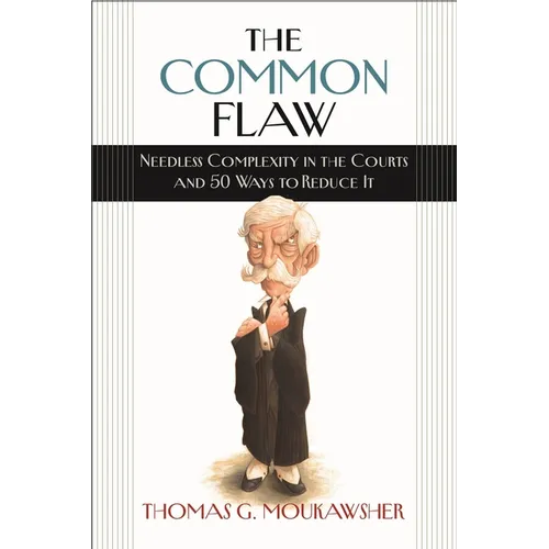 The Common Flaw: Needless Complexity in the Courts and 50 Ways to Reduce It - Hardcover