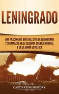 Leningrado: Una fascinante guía del sitio de Leningrado y su impacto en la Segunda Guerra Mundial y en la Unión Soviética - Hardcover