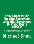 Easy Sheet Music For Alto Saxophone With Alto Saxophone & Piano Duets Book 2: Ten Easy Pieces For Solo Alto Saxophone & Alto Saxophone/Piano Duets - Paperback
