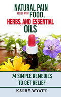 Natural Pain Relief with Food, Herbs, and Essential Oils: 74 Simple Remedies to Get Relief - Paperback