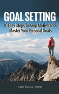Goal Setting: 10 Easy Steps To Keep Motivated & Master Your Personal Goals - Paperback
