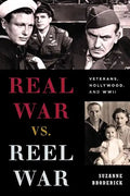Real War vs. Reel War: Veterans, Hollywood, and WWII - Hardcover