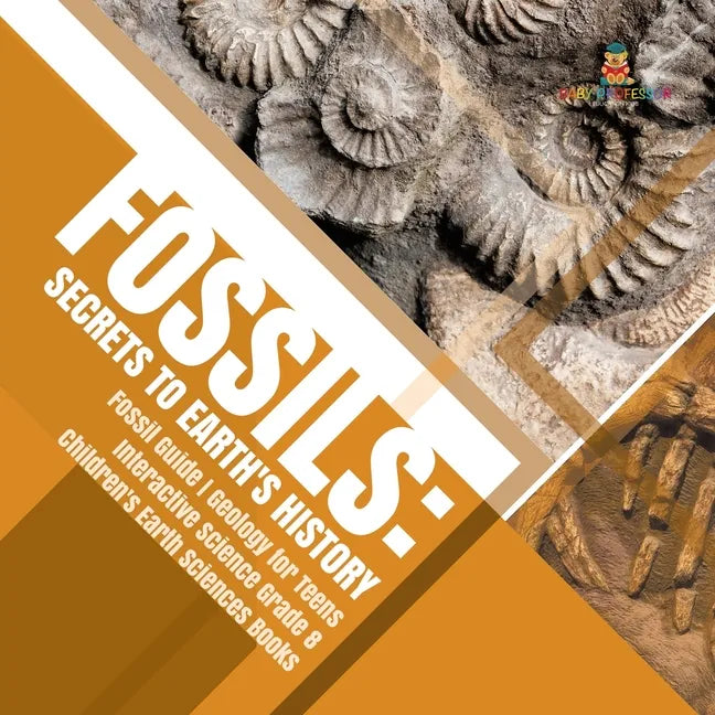 Fossils: Secrets to Earth's History Fossil Guide Geology for Teens Interactive Science Grade 8 Children's Earth Sciences Books - Paperback