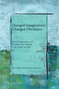 Changed Imagination, Changed Obedience: Social Change, Social Imagination, and the Bent-Over Woman in the Gospel of Luke - Hardcover