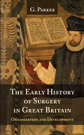 The Early History of Surgery in Great Britain: Its Organization and Development - Paperback