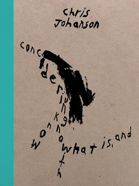 Chris Johanson: Considering Unknow Know with What Is, and - Hardcover