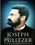 Joseph Pulitzer: The Life and Legacy of America's Most Controversial Publisher - Paperback