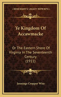 Ye Kingdom Of Accawmacke: Or The Eastern Shore Of Virginia In The Seventeenth Century (1911) - Hardcover