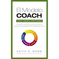 El Modelo Coach Para Lideres Cristianos: Aptitudes de Liderezgo Eficaces Para Resolver Problemas, Alcanzar Objetivos y Desarrolar a Otros - Paperback