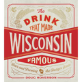 The Drink That Made Wisconsin Famous: Beer and Brewing in the Badger State - Hardcover