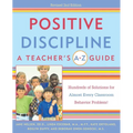 Positive Discipline: A Teacher's A-Z Guide: Hundreds of Solutions for Almost Every Classroom Behavior Problem! - Paperback