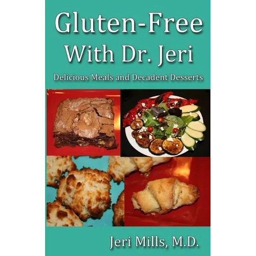 Gluten-Free With Dr. Jeri: Delicious Meals and Decadent Desserts - Paperback