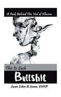 This Is Such Bullshit: A Peek Behind the Veil of Illusion - Hardcover