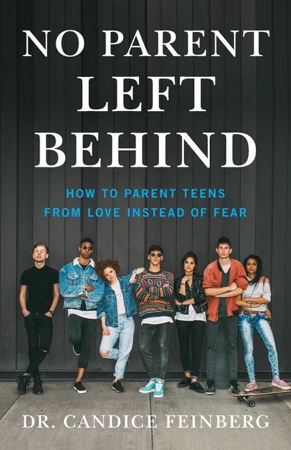 No Parent Left Behind: How to Parent Teens from Love Instead of Fear - Paperback