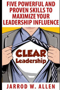 Clear Leadership: Five Powerful and Proven Skills to Maximize Your Leadership Influence - Paperback