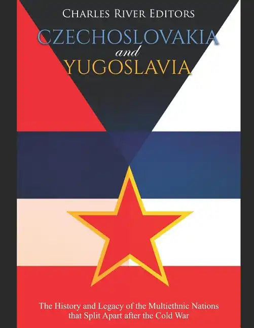 Czechoslovakia and Yugoslavia: The History and Legacy of the Multiethnic Nations that Split Apart after the Cold War - Paperback