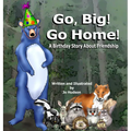 Go, Big! Go Home!: A Birthday Book About Friendship - Hardcover