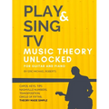 Play and Sing TV Music Theory Unlocked for Guitar and Piano: Fully Understand Music Theory, Nashville Number, Transposition, Capos with Reference Char - Paperback