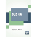 Our Nig; Or, Sketches From The Life Of A Free Black, In A Two-Story White House, North. Showing That Slavery'S Shadows Fall Even There. - Paperback