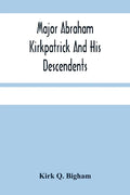 Major Abraham Kirkpatrick And His Descendents - Paperback