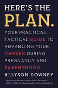 Here's the Plan.: Your Practical, Tactical Guide to Advancing Your Career During Pregnancy and Parenthood - Paperback