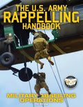 The US Army Rappelling Handbook - Military Abseiling Operations: Techniques, Training and Safety Procedures for Rappelling from Towers, Cliffs, Mounta - Paperback