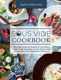 Sous Vide Cookbook: 600 Easy Foolproof Recipes to Cook Meat, Seafood and Vegetables in Low Temperature for Everyone, from Beginner to Advanced - Hardcover
